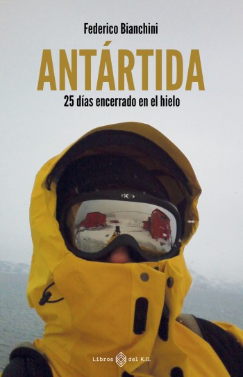 Portada de Antártida: 25 días encerrado en el hielo – Federico Bianchini
