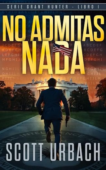 Portada de No admitas nada (Grant Hunter 1) – Scott Urbach
